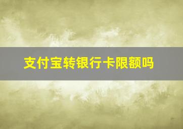 支付宝转银行卡限额吗