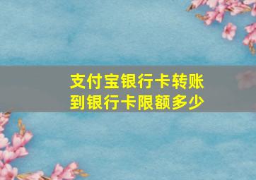 支付宝银行卡转账到银行卡限额多少