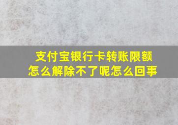 支付宝银行卡转账限额怎么解除不了呢怎么回事