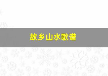 故乡山水歌谱