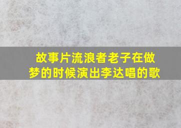 故事片流浪者老子在做梦的时候演出李达唱的歌