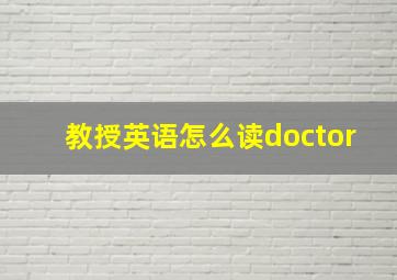 教授英语怎么读doctor