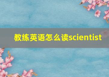 教练英语怎么读scientist