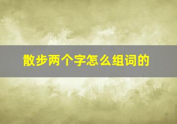 散步两个字怎么组词的