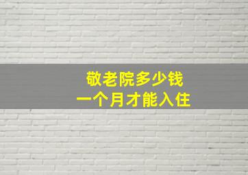 敬老院多少钱一个月才能入住