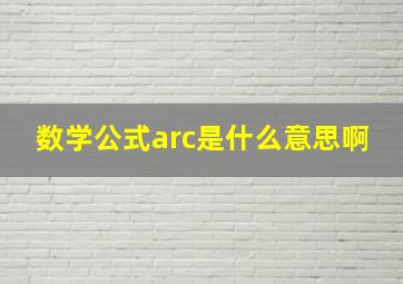 数学公式arc是什么意思啊