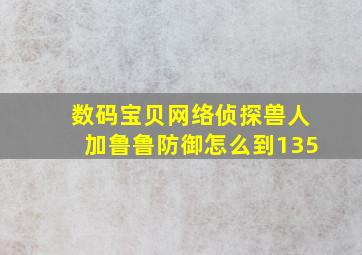 数码宝贝网络侦探兽人加鲁鲁防御怎么到135