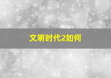 文明时代2如何