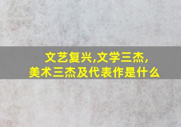 文艺复兴,文学三杰,美术三杰及代表作是什么