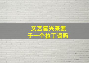 文艺复兴来源于一个拉丁词吗