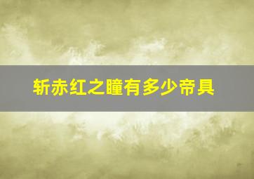 斩赤红之瞳有多少帝具