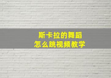 斯卡拉的舞蹈怎么跳视频教学