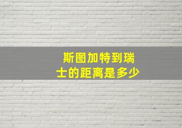 斯图加特到瑞士的距离是多少