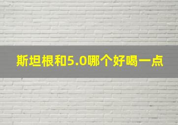 斯坦根和5.0哪个好喝一点