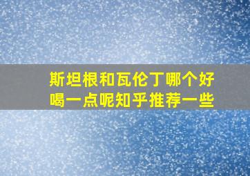 斯坦根和瓦伦丁哪个好喝一点呢知乎推荐一些