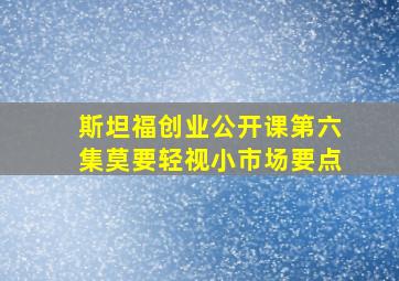 斯坦福创业公开课第六集莫要轻视小市场要点