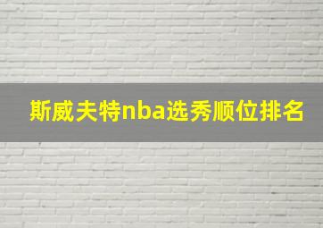 斯威夫特nba选秀顺位排名