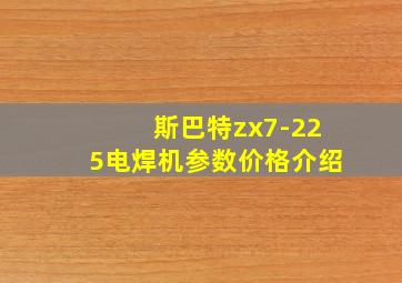 斯巴特zx7-225电焊机参数价格介绍