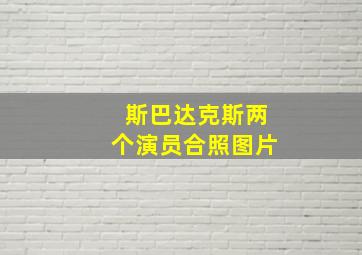 斯巴达克斯两个演员合照图片