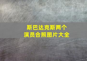 斯巴达克斯两个演员合照图片大全