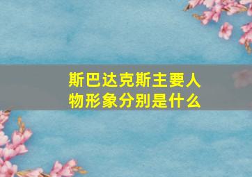 斯巴达克斯主要人物形象分别是什么