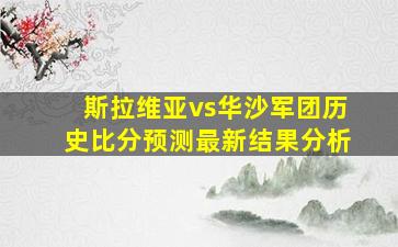 斯拉维亚vs华沙军团历史比分预测最新结果分析