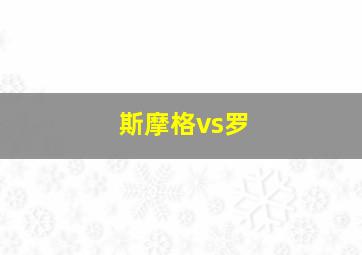 斯摩格vs罗