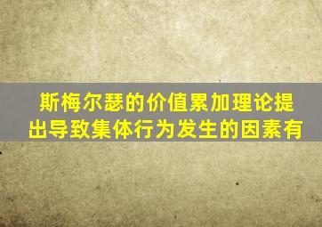 斯梅尔瑟的价值累加理论提出导致集体行为发生的因素有