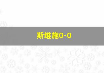 斯维施0-0