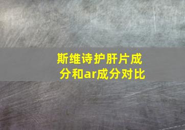 斯维诗护肝片成分和ar成分对比