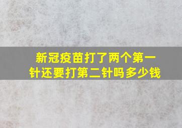 新冠疫苗打了两个第一针还要打第二针吗多少钱