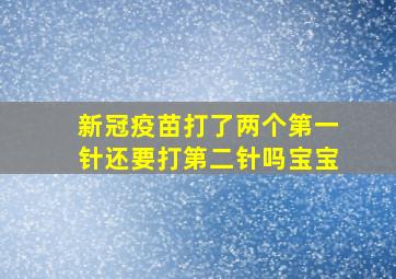 新冠疫苗打了两个第一针还要打第二针吗宝宝