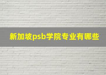 新加坡psb学院专业有哪些