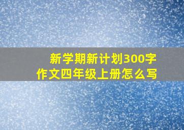 新学期新计划300字作文四年级上册怎么写