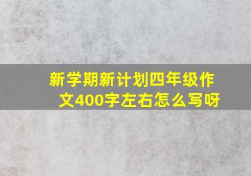 新学期新计划四年级作文400字左右怎么写呀