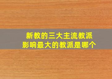 新教的三大主流教派影响最大的教派是哪个