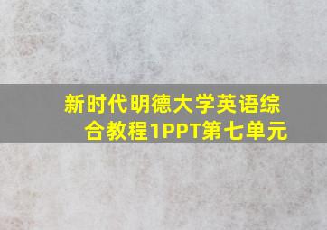 新时代明德大学英语综合教程1PPT第七单元