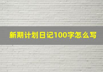 新期计划日记100字怎么写