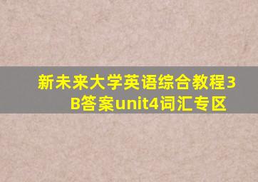 新未来大学英语综合教程3B答案unit4词汇专区