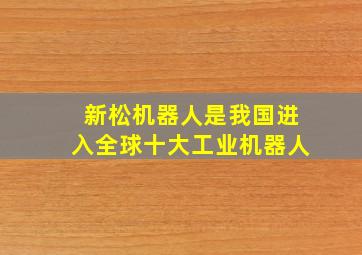 新松机器人是我国进入全球十大工业机器人