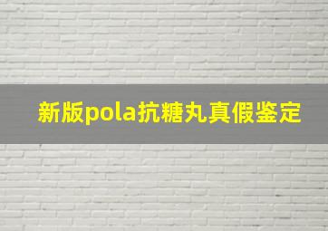 新版pola抗糖丸真假鉴定