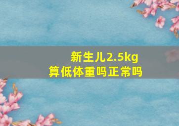 新生儿2.5kg算低体重吗正常吗