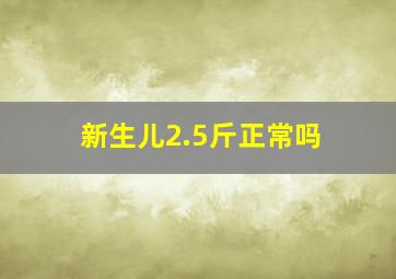 新生儿2.5斤正常吗