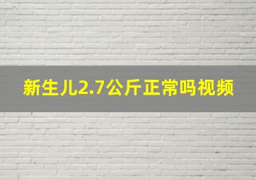 新生儿2.7公斤正常吗视频