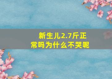 新生儿2.7斤正常吗为什么不哭呢