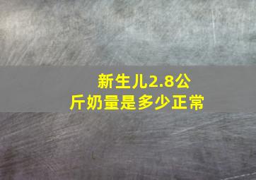 新生儿2.8公斤奶量是多少正常