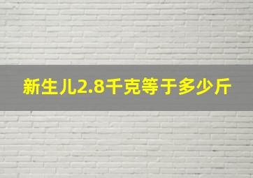 新生儿2.8千克等于多少斤