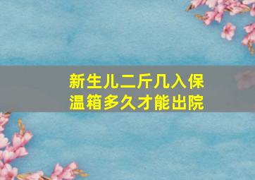 新生儿二斤几入保温箱多久才能出院