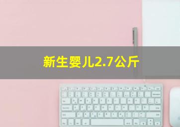 新生婴儿2.7公斤