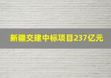 新疆交建中标项目237亿元